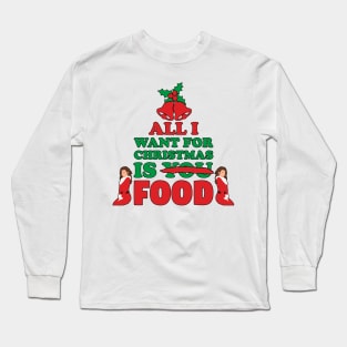 All I want for Christmas is Food! Long Sleeve T-Shirt